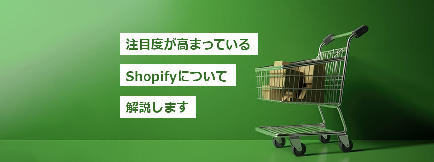 Shopify（ショッピファイ）は何がすごい？機能比較やメリット・デメリットをご紹介